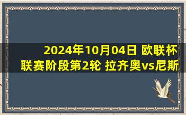 2024年10月04日 欧联杯联赛阶段第2轮 拉齐奥vs尼斯 全场录像